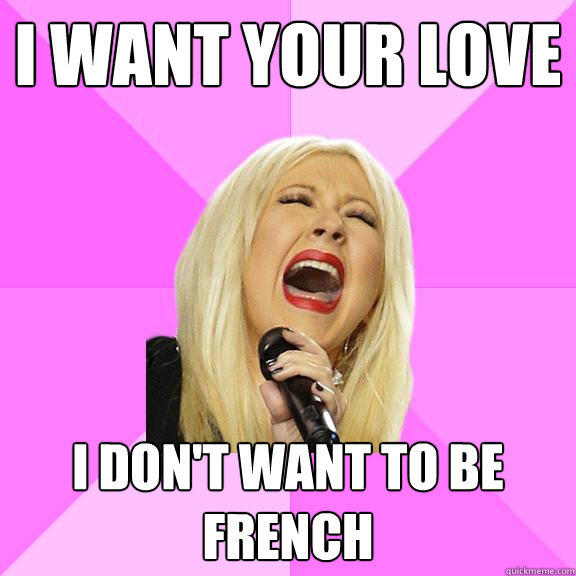 I want your love I Don't want to be FRENCH  