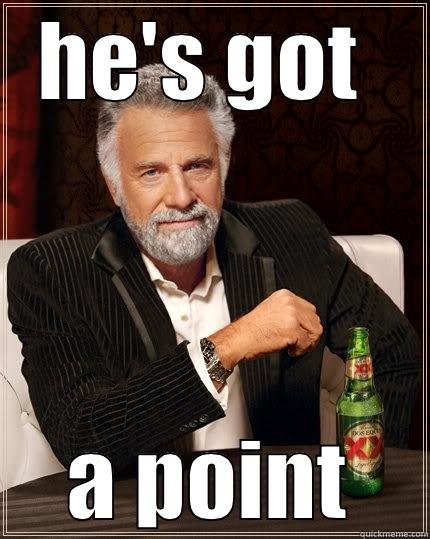 HE'S GOT  A POINT The Most Interesting Man In The World
