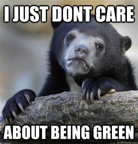 I just dont care about being green  Confession Bear