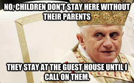 NO, children don't stay here without their parents They stay at the guest house until I call on them.  