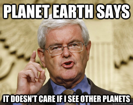 Planet Earth says it doesn't care if I see other planets - Planet Earth says it doesn't care if I see other planets  Professor Gingrich
