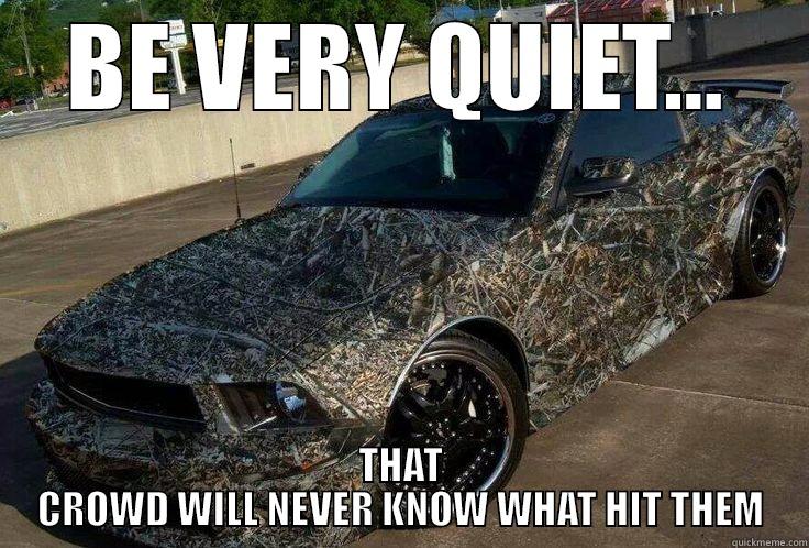 BE VERY QUIET... THAT CROWD WILL NEVER KNOW WHAT HIT THEM Misc