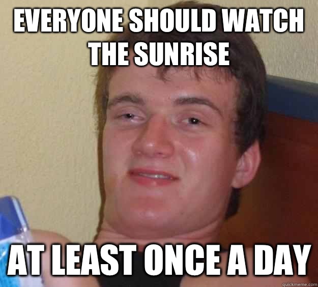 Everyone should watch the sunrise At least once a day  10 Guy
