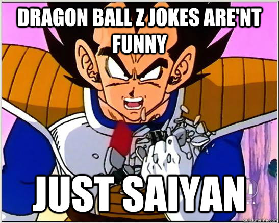 dragon ball z jokes are'nt funny just saiyan - dragon ball z jokes are'nt funny just saiyan  DbZ jokes