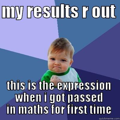 MY RESULTS R OUT  THIS IS THE EXPRESSION WHEN I GOT PASSED IN MATHS FOR FIRST TIME Success Kid