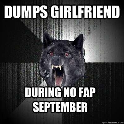 Dumps Girlfriend during no fap September   Bullets - Insanity wolf