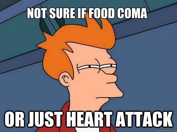 Not sure if food coma Or just heart attack - Not sure if food coma Or just heart attack  Futurama Fry