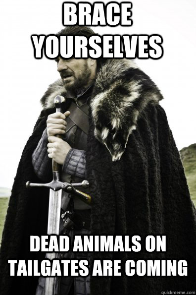 Brace Yourselves Dead animals on tailgates are coming  Game of Thrones