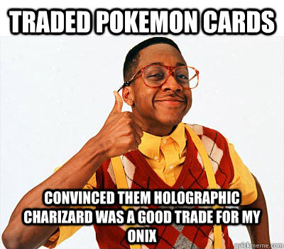 Traded pokemon cards convinced them holographic charizard was a good trade for my onix  