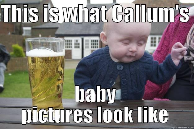 THIS IS WHAT CALLUM'S  BABY PICTURES LOOK LIKE drunk baby