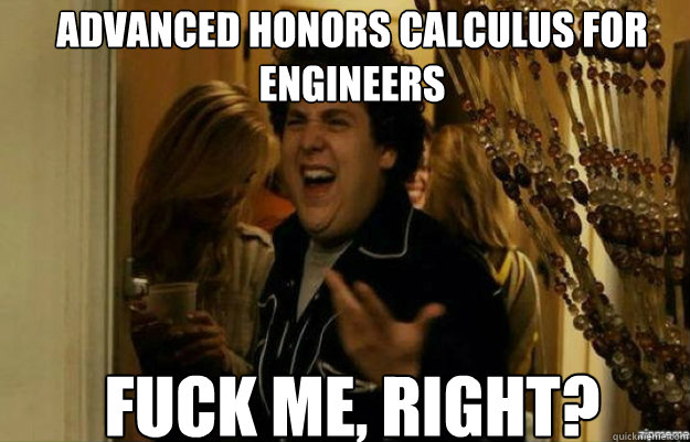 Advanced Honors Calculus for Engineers FUCK ME, RIGHT?  fuck me right