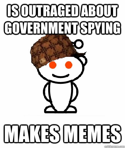Is Outraged about government spying makes memes  Scumbag Reddit