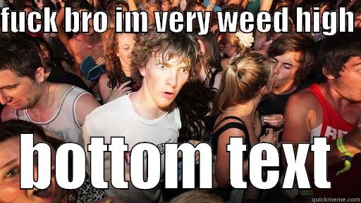 FUCK BRO IM VERY WEED HIGH  BOTTOM TEXT Sudden Clarity Clarence