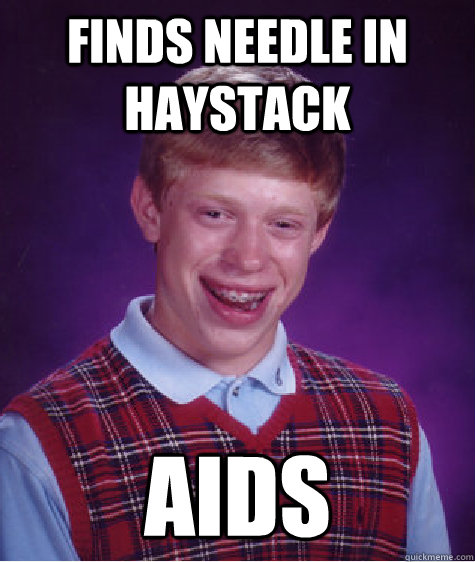 Finds needle in haystack aids - Finds needle in haystack aids  Bad Luck Brian