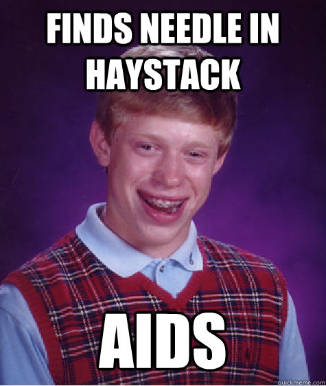Finds needle in haystack aids  Bad Luck Brian