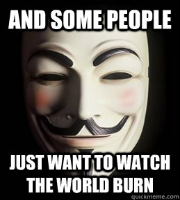 ANd SOme people just want to watch the world burn - ANd SOme people just want to watch the world burn  Guy Fawkes