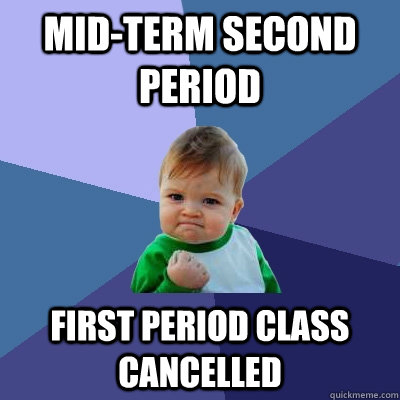 Mid-term second period First period class cancelled  Success Kid