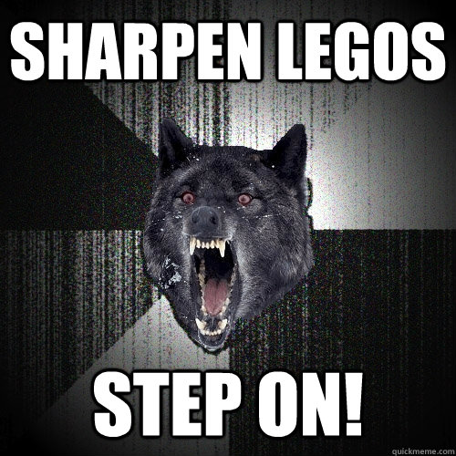 sharpen legos step on!  Insanity Wolf