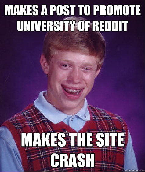 Makes a post to promote University of Reddit makes the site crash - Makes a post to promote University of Reddit makes the site crash  Bad Luck Brian