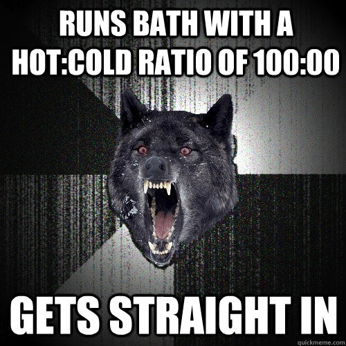 runs bath with a hot:cold ratio of 100:00 gets straight in  Insanity Wolf