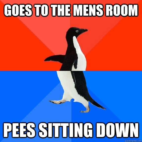 goes to the mens room pees sitting down  Socially Awesome Awkward Penguin