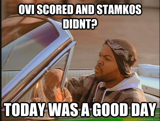 Ovi scored and stamkos didnt? Today was a good day  today was a good day