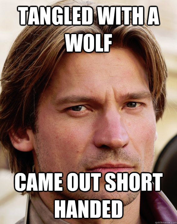Tangled with a wolf Came out short handed  jaime lannister