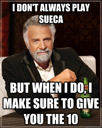 I don't always play sueca but when i do, i make sure to give you the 10  The Most Interesting Man In The World