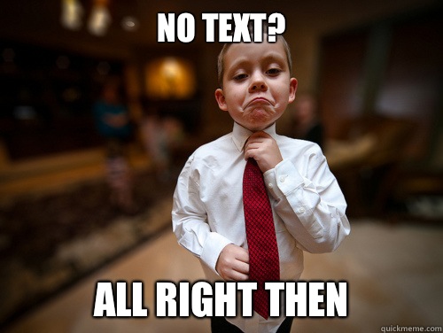 No text? All right then  Not bad business kid