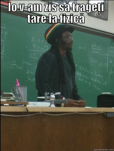 IO V-AM ZIS SĂ TRAGEȚI TARE LA FIZICĂ  Rasta Science Teacher