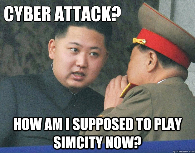 Cyber attack? how am I supposed to play simcity now?  Hungry Kim Jong Un