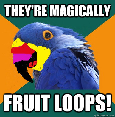 They're magically fruit loops! - They're magically fruit loops!  Misc