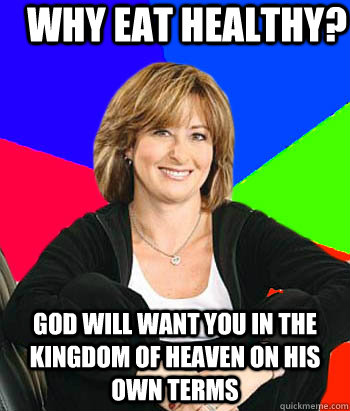 why eat healthy? god will want you in the kingdom of heaven on his own terms - why eat healthy? god will want you in the kingdom of heaven on his own terms  Sheltering Suburban Mom