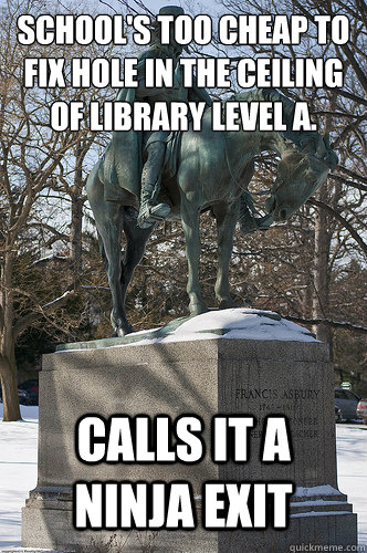 School's too cheap to fix hole in the ceiling of library level A. Calls it a ninja exit - School's too cheap to fix hole in the ceiling of library level A. Calls it a ninja exit  Drew University Meme