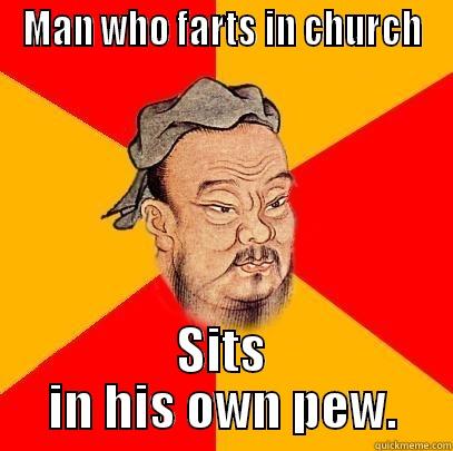 MAN WHO FARTS IN CHURCH SITS IN HIS OWN PEW. Confucius says