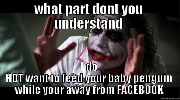 WHAT PART DONT YOU UNDERSTAND I DO NOT WANT TO FEED YOUR BABY PENGUIN WHILE YOUR AWAY FROM FACEBOOK Joker Mind Loss