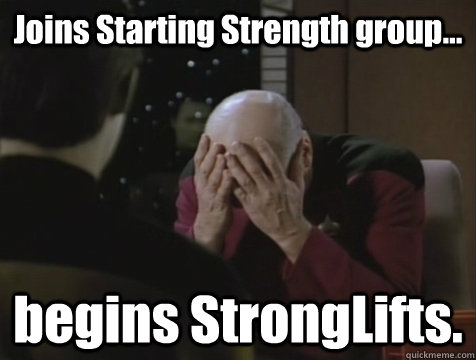 Joins Starting Strength group... begins StrongLifts.  Picard Double Facepalm