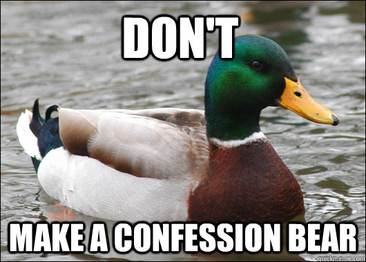 Don't make a confession bear  Actual Advice Mallard