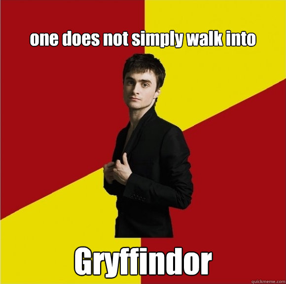 one does not simply walk into Gryffindor  