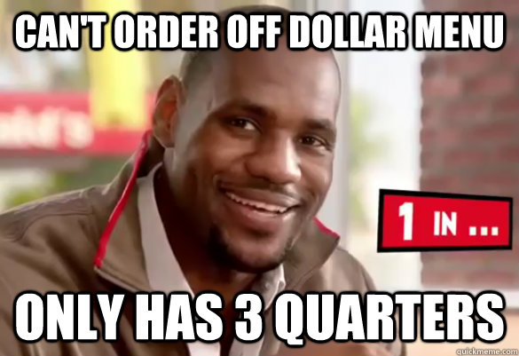 Can't order off dollar menu only has 3 quarters - Can't order off dollar menu only has 3 quarters  Happy Lebron
