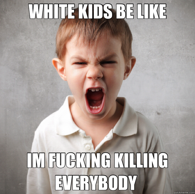 WHITE KIDS BE LIKE IM FUCKING KILLING EVERYBODY  - WHITE KIDS BE LIKE IM FUCKING KILLING EVERYBODY   Misc