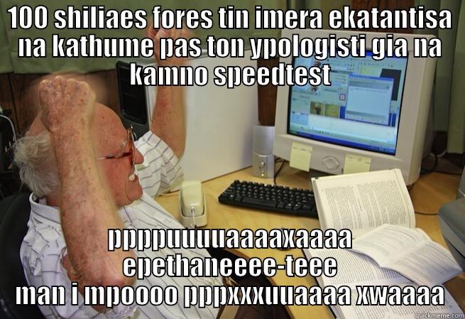 angry ass man - 100 SHILIAES FORES TIN IMERA EKATANTISA NA KATHUME PAS TON YPOLOGISTI GIA NA KAMNO SPEEDTEST PPPPUUUUAAAAXAAAA EPETHANEEEE-TEEE MAN I MPOOOO PPPXXXUUAAAA XWAAAA Misc