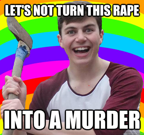 Let's not turn this rape into a murder  