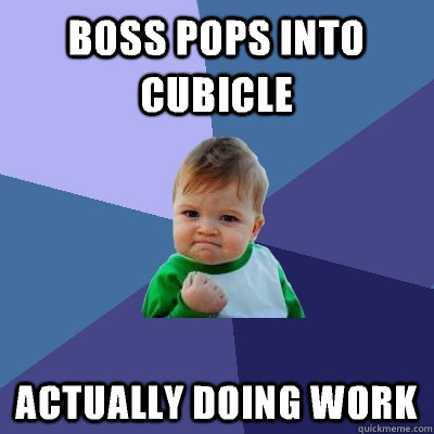 Boss pops into cubicle Actually doing work - Boss pops into cubicle Actually doing work  Success Kid