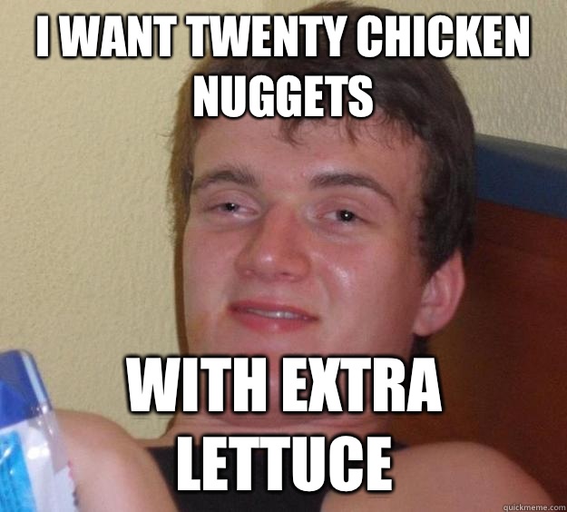 I want twenty chicken nuggets With extra lettuce - I want twenty chicken nuggets With extra lettuce  10 Guy
