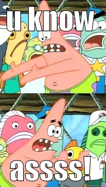 U KNOW ASSSS! Push it somewhere else Patrick