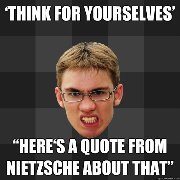‘Think for yourselves’ “here‘s a quote from nietzsche about that”  Agitated Atheist