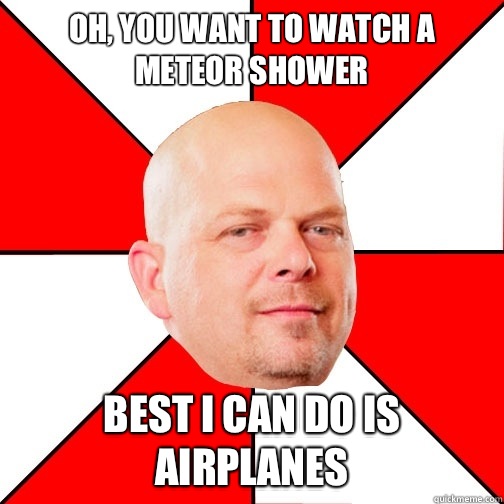 Oh, you want to watch a meteor shower Best I can do is airplanes  Pawn Star