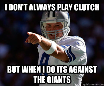 I DON'T ALWAYS PLAY CLUTCH BUT WHEN I DO ITS AGAINST THE GIANTS  Tony Romo