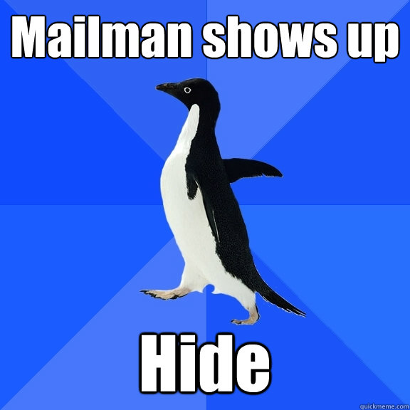 Mailman shows up Hide  Socially Awkward Penguin